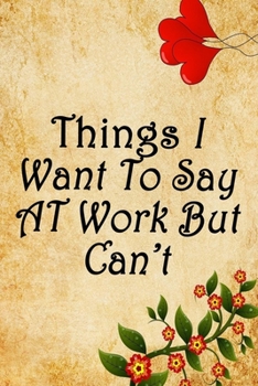 Paperback Things I Want to Say at Work But Can't: Blank Lined Journal 6x9 100 Page, Funny Office Journals for Employees and Co-Workers, Boss day Gifts.: Blank L Book