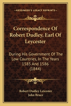 Paperback Correspondence Of Robert Dudley, Earl Of Leycester: During His Government Of The Low Countries, In The Years 1585 And 1586 (1844) Book