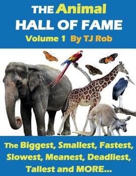 The Animal Hall of Fame - Volume 1: The Biggest, Smallest, Fastest, Slowest, Meanest, Deadliest, Tallest and More...(Age 6 and above)(Animal Feats and Records, #1)
