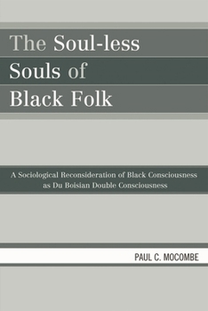 Paperback Soul-less Souls of Black Folk: A Sociological Reconsideration of Black Consciousness as Du Boisian Double Consciousness Book