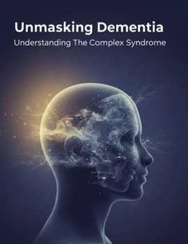 Paperback Unmasking Dementia: Understanding The Complex Syndrome Book