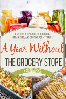 Paperback A Year Without the Grocery Store: A Step by Step Guide to Acquiring, Organizing, and Cooking Food Storage Book