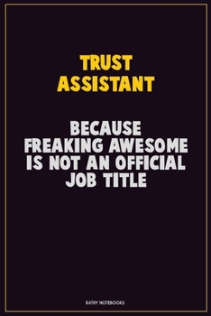 Paperback Trust Assistant, Because Freaking Awesome Is Not An Official Job Title: Career Motivational Quotes 6x9 120 Pages Blank Lined Notebook Journal Book