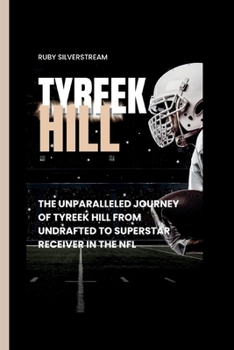 Paperback Tyreek Hill: The Unparalleled Journey of Tyreek Hill from Undrafted to Superstar Receiver in the NFL Book