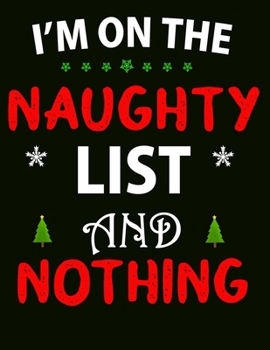 I'm on the Naughty List and Nothing: A No-Stress, Ruled Journal (Christmas Journal for Adult Diary for men and women)