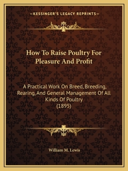 Paperback How To Raise Poultry For Pleasure And Profit: A Practical Work On Breed, Breeding, Rearing, And General Management Of All Kinds Of Poultry (1895) Book