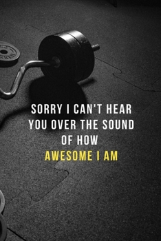 Paperback Sorry i can't hear you over the sound of how awesome i am: Lined Notebook Workout Routine For Men, Workout Plans For Women Training Logbook Gifts For Book