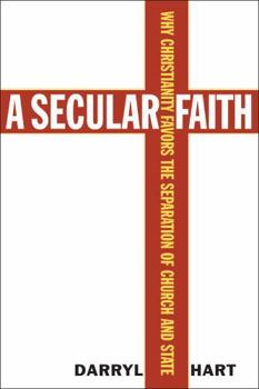 Hardcover A Secular Faith: Why Christianity Favors the Separation of Church and State Book