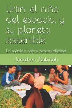 Paperback Urtin, el niño del espacio, y su planeta sostenible: Educación sobre sostenibilidad [Spanish] Book