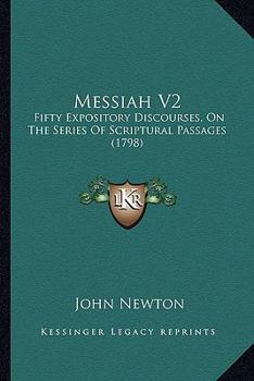 Messiah. Fifty Expository Discourses, on the Series of Scriptural Passages, Which Form the Subject of the Celebrated Oratorio of Handel. Preached in ... Woolnoth, In two Volumes. ... of 2; Volume 2
