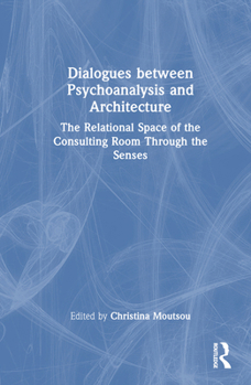 Hardcover Dialogues between Psychoanalysis and Architecture: The Relational Space of the Consulting Room Through the Senses Book