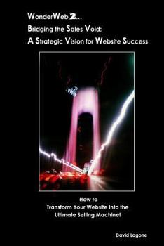 Paperback WonderWeb 2...Bridging the Sales Void: A Strategic Vision for Website Success: How to Transform Your Website into the Ultimate Selling Machine! Book