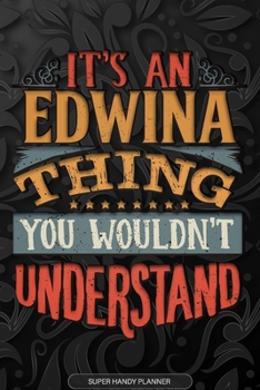 Edwina: It's An Edwina Thing You Wouldn't Understand - Edwina Name Planner With Notebook Journal Calendar Personel Goals Password Manager & Much More, Perfect Gift For A Female Called Edwina