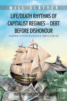 Paperback Life/Death Rhythms of Capitalist Regimes - Debt Before Dishonour: Part I Historical Ruler Cycles Book