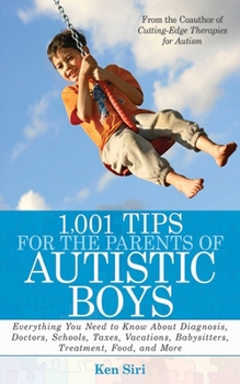Paperback 1,001 Tips for the Parents of Autistic Boys: Everything You Need to Know about Diagnosis, Doctors, Schools, Taxes, Vacations, Babysitters, Treatments, Book
