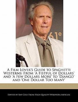Paperback A Film Lover's Guide to Spaghetti Westerns: From 'a Fistful of Dollars' and 'a Few Dollars More' to 'Django' and 'One Dollar Too Many' Book