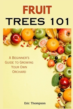Paperback Fruit Trees 101: A Beginner's Guide to Growing Your Own Orchard Book