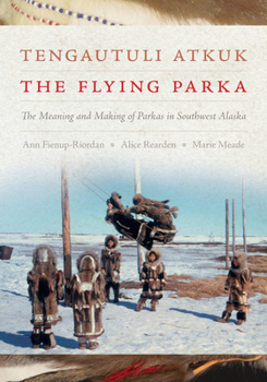 Paperback Tengautuli Atkuk / The Flying Parka: The Meaning and Making of Parkas in Southwest Alaska Book