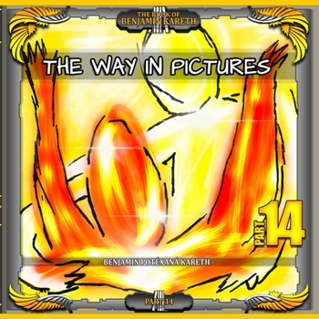 The Way In Pictures (Part 14) - Book #14 of the Book Of Benjamin Kareth