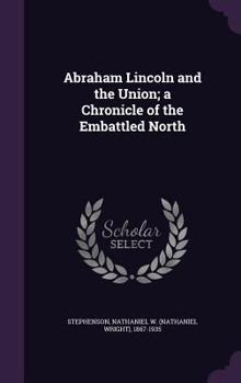 Abraham Lincoln & the Union: A Chronicle of the Embattled North - Book #29 of the Chronicles of America