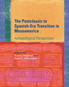 Hardcover The Postclassic to Spanish-Era Transition in Mesoamerica: Archaeological Perspectives Book