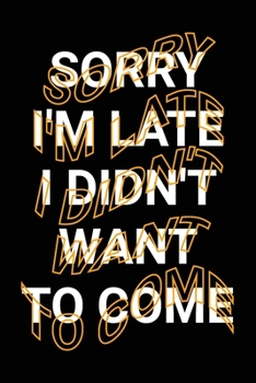 Paperback Sorry I'm Late I Didn't Want To Come: Funny Aesthetic Late for Meeting Saying Joke Lined Notebook Office Journal Gift Book