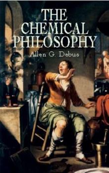 The Chemical Philosophy: Paracelsian Science and Medicine in the Sixteenth and Seventeenth Centuries