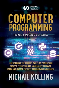 Paperback Computer programming: The Most Complete Crash Course for Learning The Perfect Skills To Coding Your Project Even If You Are an Absolute Begi Book