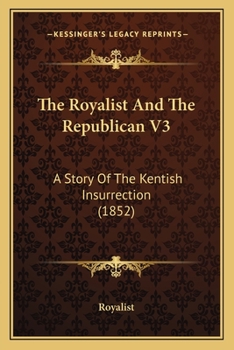 Paperback The Royalist And The Republican V3: A Story Of The Kentish Insurrection (1852) Book