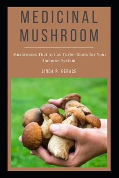 Paperback Medicinal Mushroom: Mushrooms That Act as Turbo-Shots for Your Immune System Book
