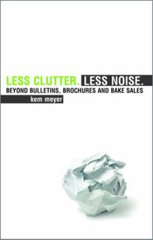 Paperback Less Clutter. Less Noise: Beyond Bulletins, Brochures and Bake Sales Book
