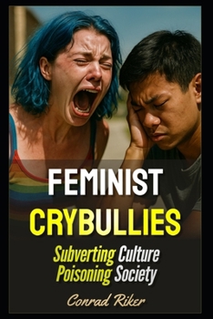Feminist Crybullies: Subverting Culture Poisoning Society (redpilled revolutionary civil rights for men (satire))