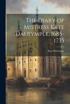 Paperback The Diary of Mistress Kate Dalrymple, 1685-1735 Book