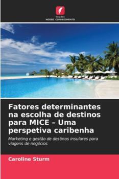 Fatores determinantes na escolha de destinos para MICE - Uma perspetiva caribenha (Portuguese Edition)