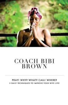 Paperback Pray!Why!What?Call!Where?: 5 Daily Techniques To Improve Your Wife Life! Book