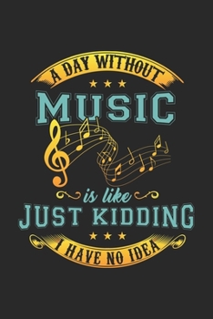 A Day Without Music Is Like ... Just Kidding I Have No Idea!: Blank Composition Notebook to Take Notes at Work. Plain white Pages. Bullet Point Diary, To-Do-List or Journal For Men and Women.