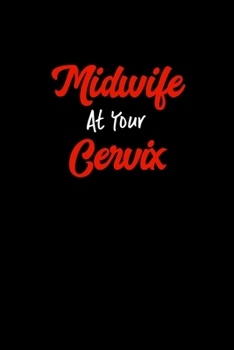 Paperback Midwife At Your Cervix: Midwifery Gifts - A Small Lined Journal or Notebook (Card Alternative) Book