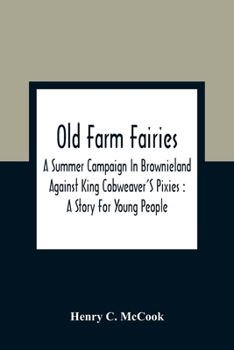 Paperback Old Farm Fairies: A Summer Campaign In Brownieland Against King Cobweaver'S Pixies: A Story For Young People Book