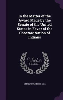 Hardcover In the Matter of the Award Made by the Senate of the United States in Favor of the Choctaw Nation of Indians Book