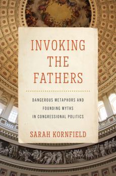Hardcover Invoking the Fathers: Dangerous Metaphors and Founding Myths in Congressional Politics Book