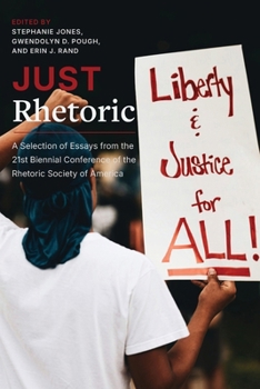 Just Rhetoric: A Selection of Essays from the 21st Biennial Conference of the Rhetoric Society of America