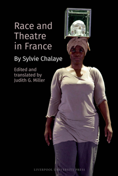 Race and Theatre: Thinking the Politically Unthought: by Sylvie Chalaye (Contemporary French and Francophone Cultures, 104)