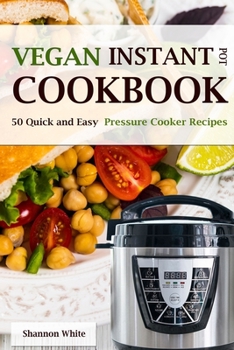 Paperback Vegan Instant Pot Cookbook: 50 Quick and Easy Pressure Cooker Recipes ( Vegan Meals for Your Plant-Based Lifestyle) Book