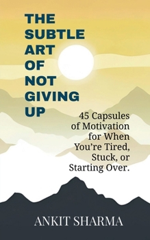 Paperback The Subtle Art of Not Giving Up: 45 Capsules of Motivation for When You're Tired, Stuck, or Starting Over Book