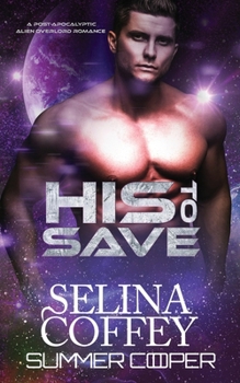 Paperback His To Save: A Post-Apocalyptic Alien Overlord Romance Book