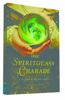 The Spiritglass Charade - Book #2 of the Stoker & Holmes