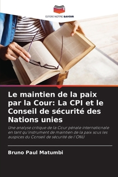 Le maintien de la paix par la Cour: La CPI et le Conseil de sécurité des Nations unies (French Edition)