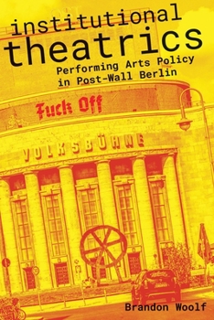 Hardcover Institutional Theatrics: Performing Arts Policy in Post-Wall Berlin Book