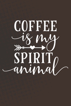 Coffee Is My Spirit Animal: Coffee Journal / Notebook / Diary / Funny Coffee Lovers Birthday or Christmas Gift