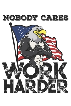 Paperback Nobody Cares Work Harder: Funny Workout Notebook for any patriotic bodybuilding and fitness enthusiast. DIY Fitness Tracker Gym Motivational Quo Book